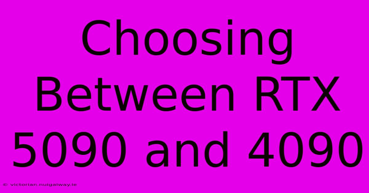 Choosing Between RTX 5090 And 4090