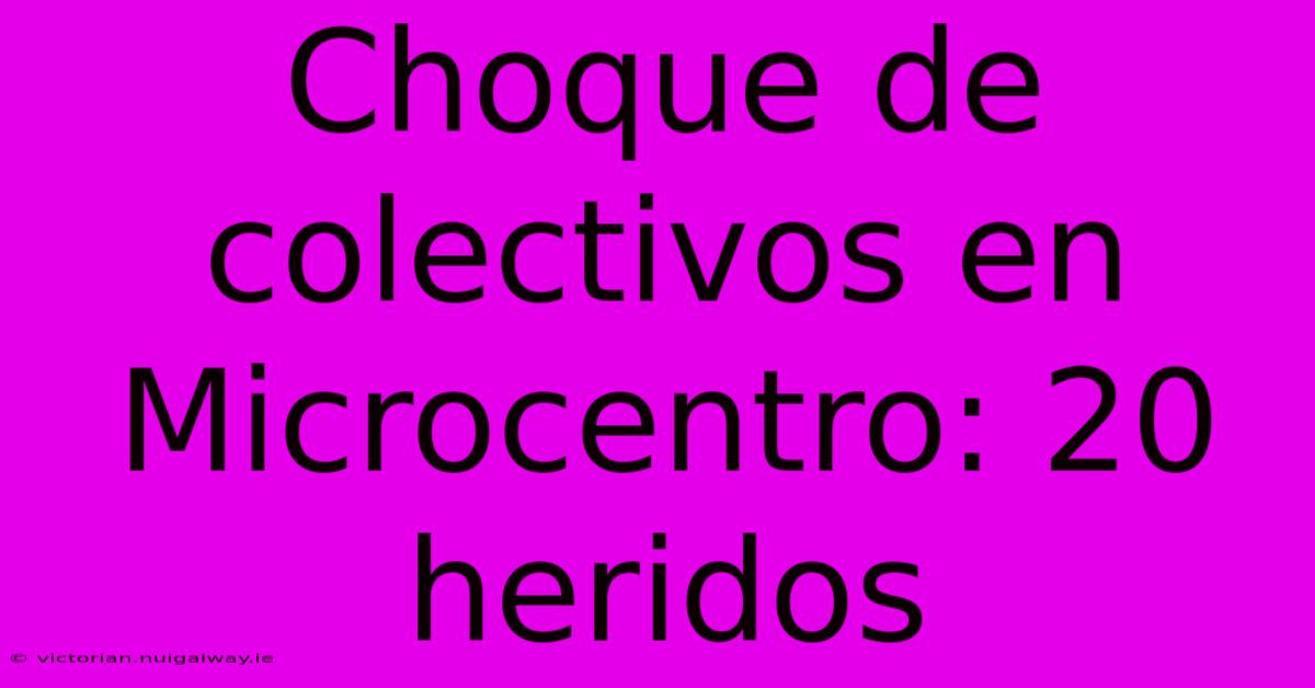 Choque De Colectivos En Microcentro: 20 Heridos