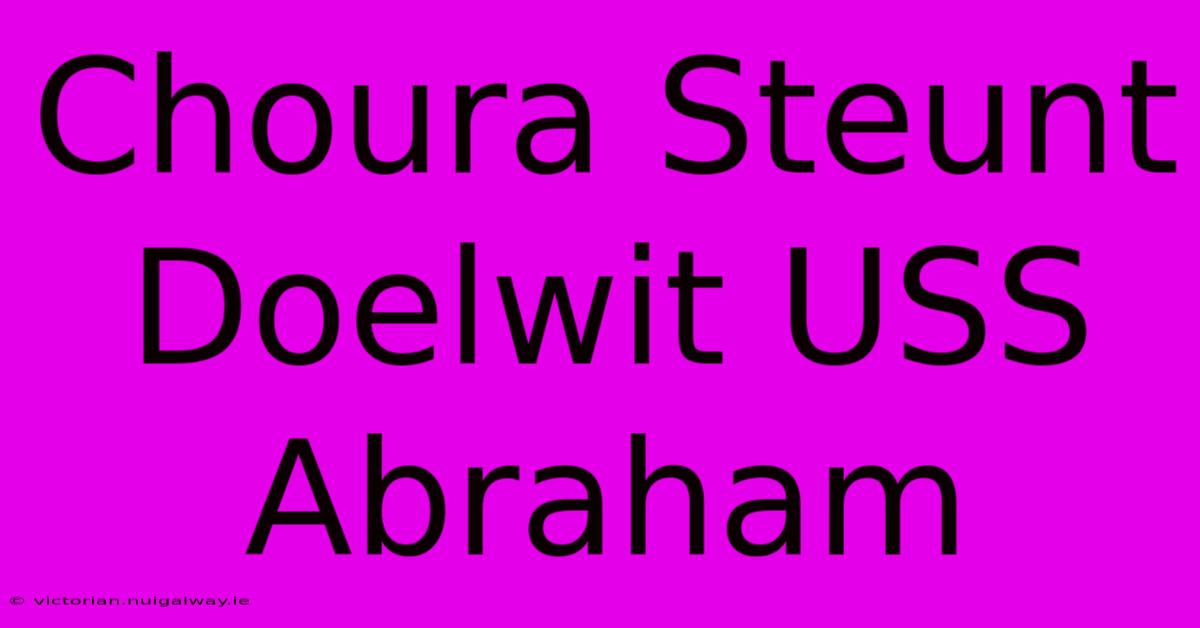 Choura Steunt Doelwit USS Abraham