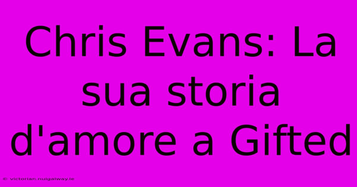 Chris Evans: La Sua Storia D'amore A Gifted