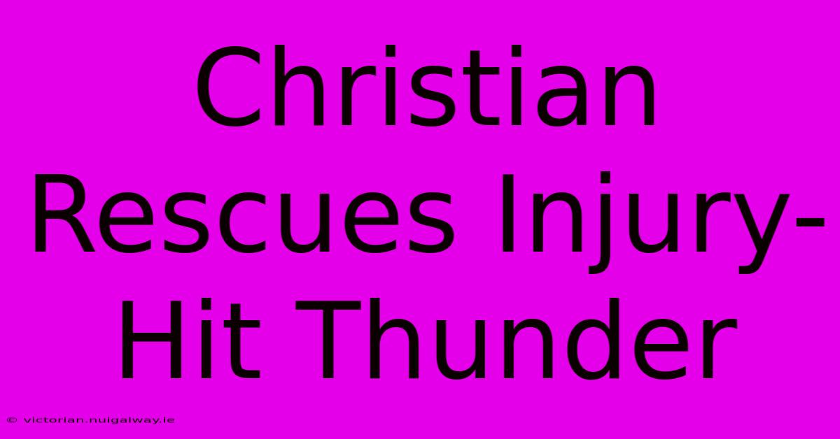 Christian Rescues Injury-Hit Thunder