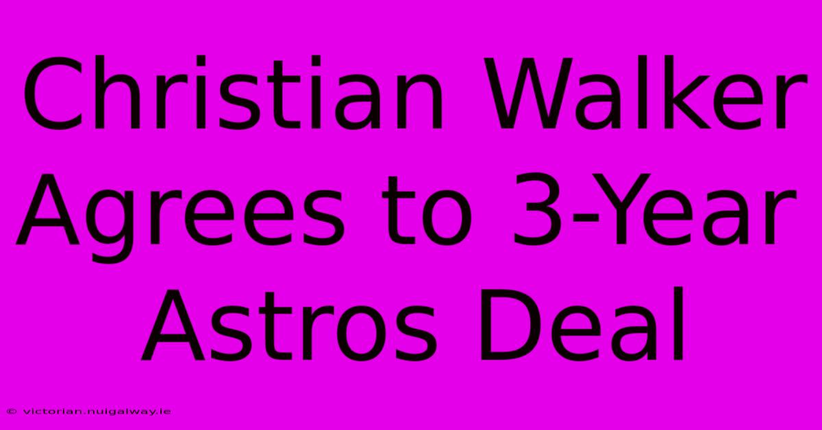 Christian Walker Agrees To 3-Year Astros Deal