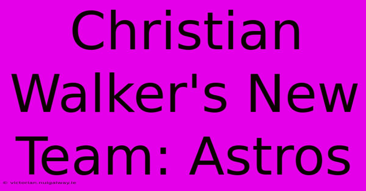 Christian Walker's New Team: Astros