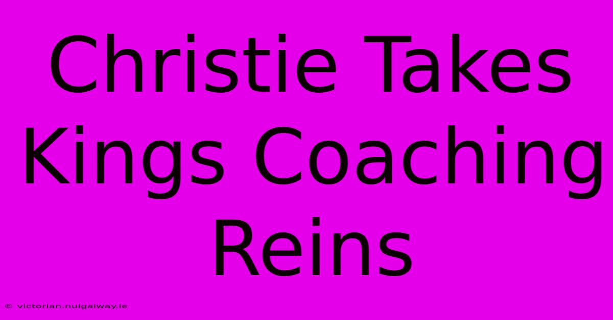 Christie Takes Kings Coaching Reins