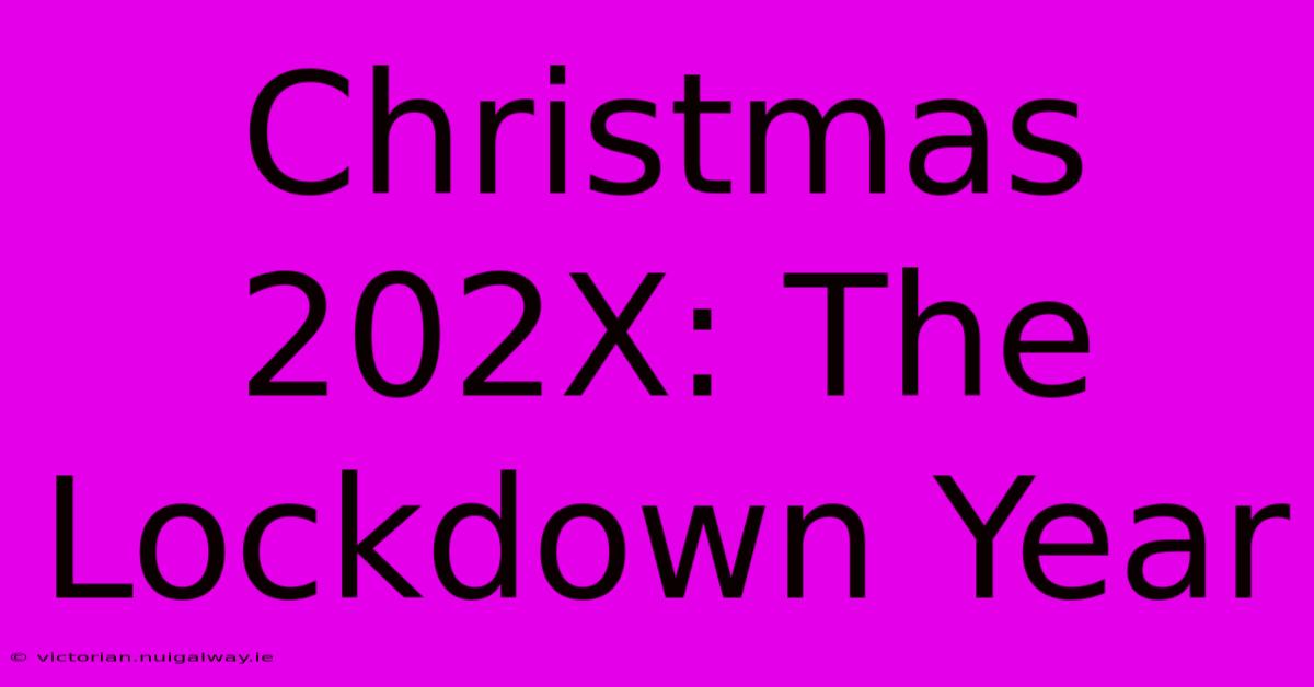 Christmas 202X: The Lockdown Year