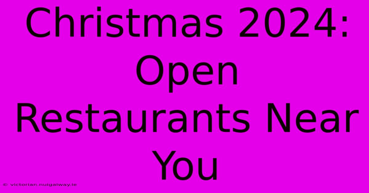 Christmas 2024: Open Restaurants Near You