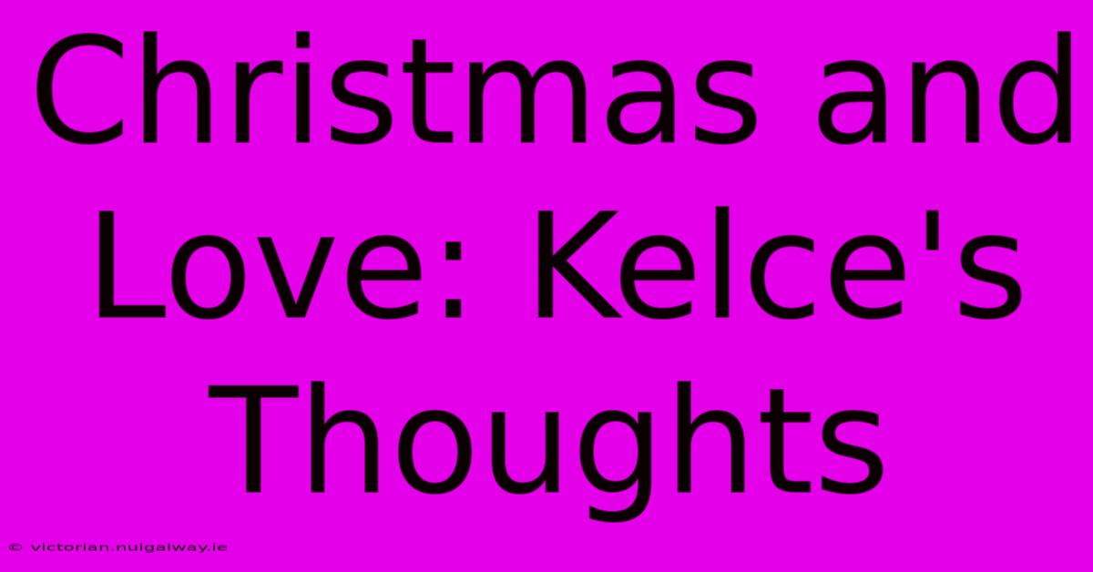 Christmas And Love: Kelce's Thoughts