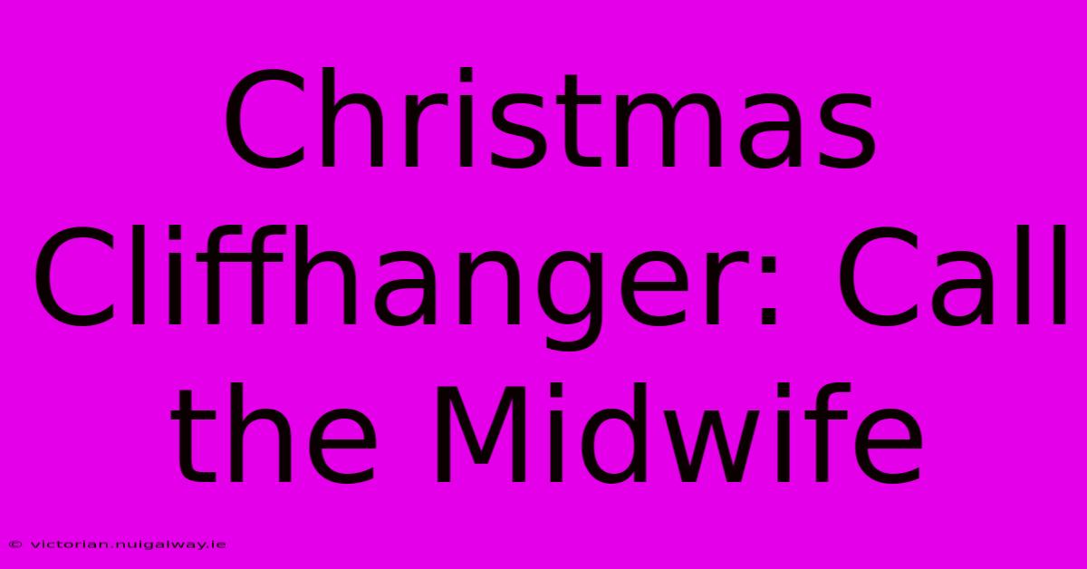 Christmas Cliffhanger: Call The Midwife