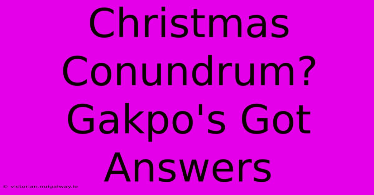 Christmas Conundrum? Gakpo's Got Answers