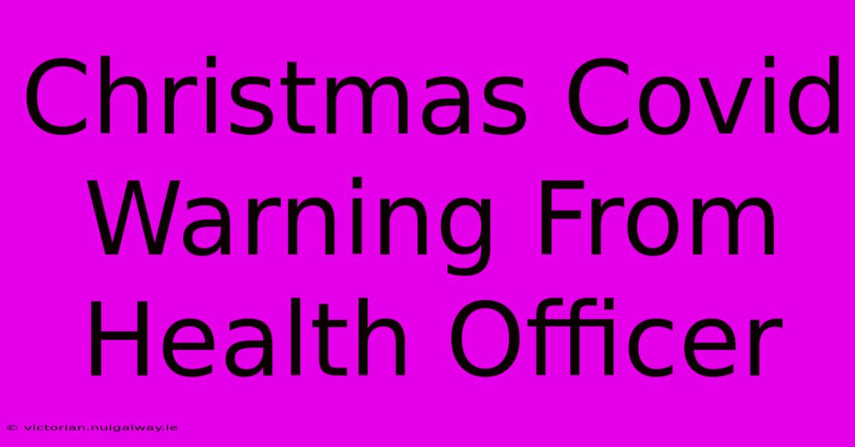 Christmas Covid Warning From Health Officer