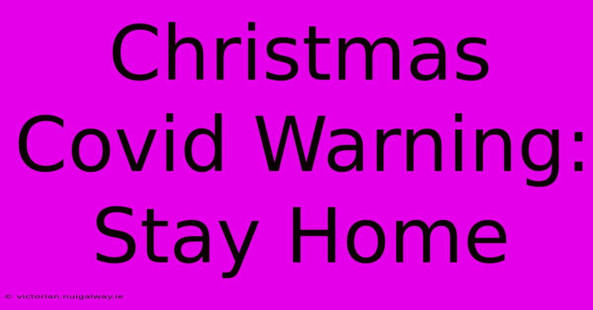 Christmas Covid Warning: Stay Home