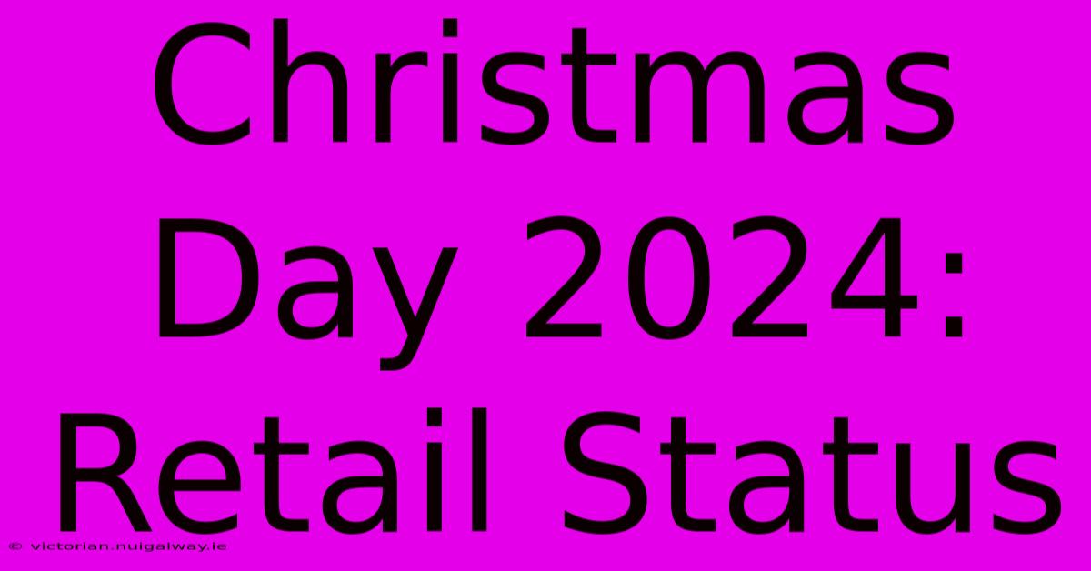 Christmas Day 2024: Retail Status