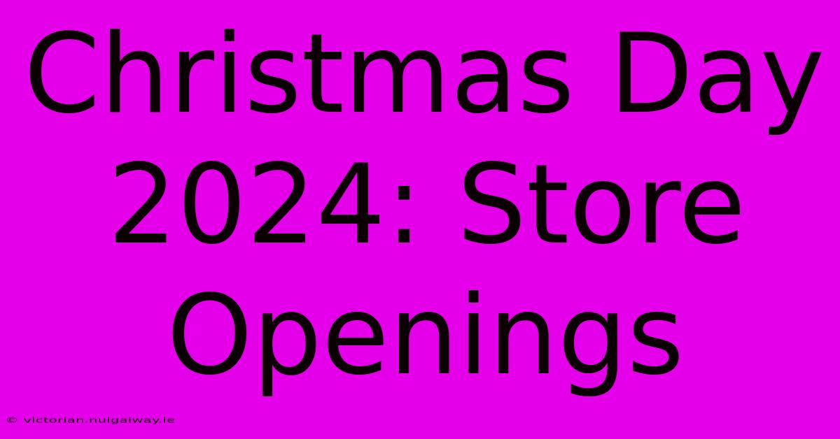 Christmas Day 2024: Store Openings