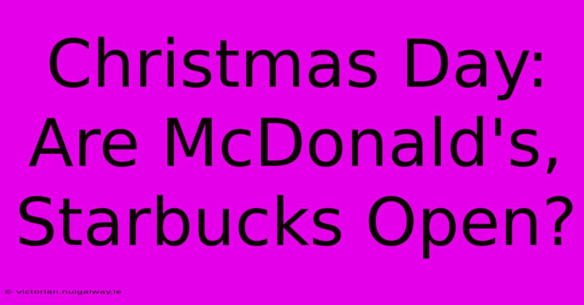 Christmas Day: Are McDonald's, Starbucks Open?