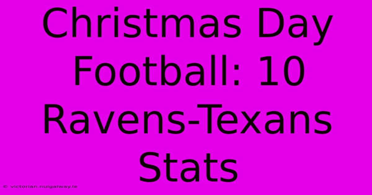 Christmas Day Football: 10 Ravens-Texans Stats