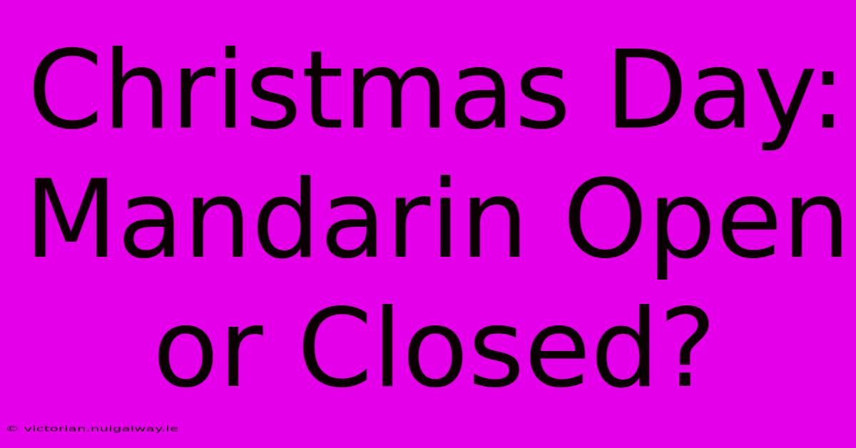 Christmas Day: Mandarin Open Or Closed?