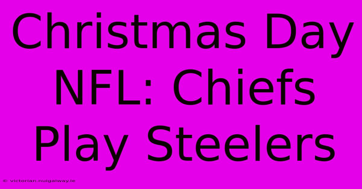 Christmas Day NFL: Chiefs Play Steelers