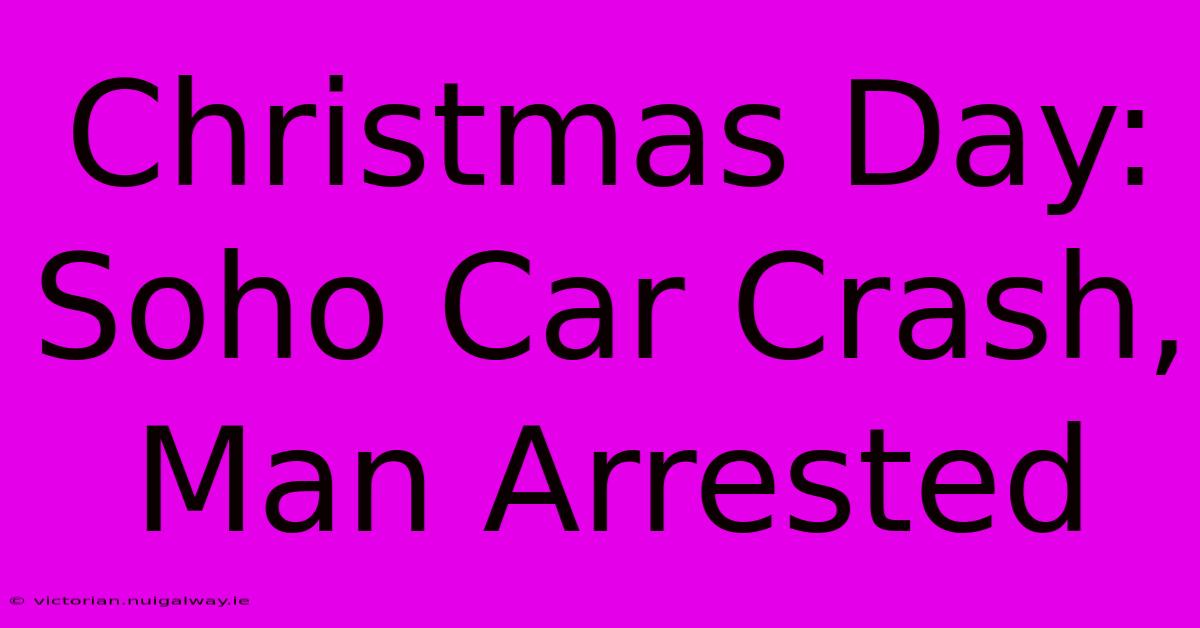 Christmas Day: Soho Car Crash, Man Arrested