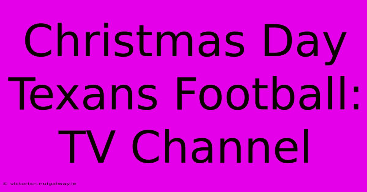 Christmas Day Texans Football: TV Channel