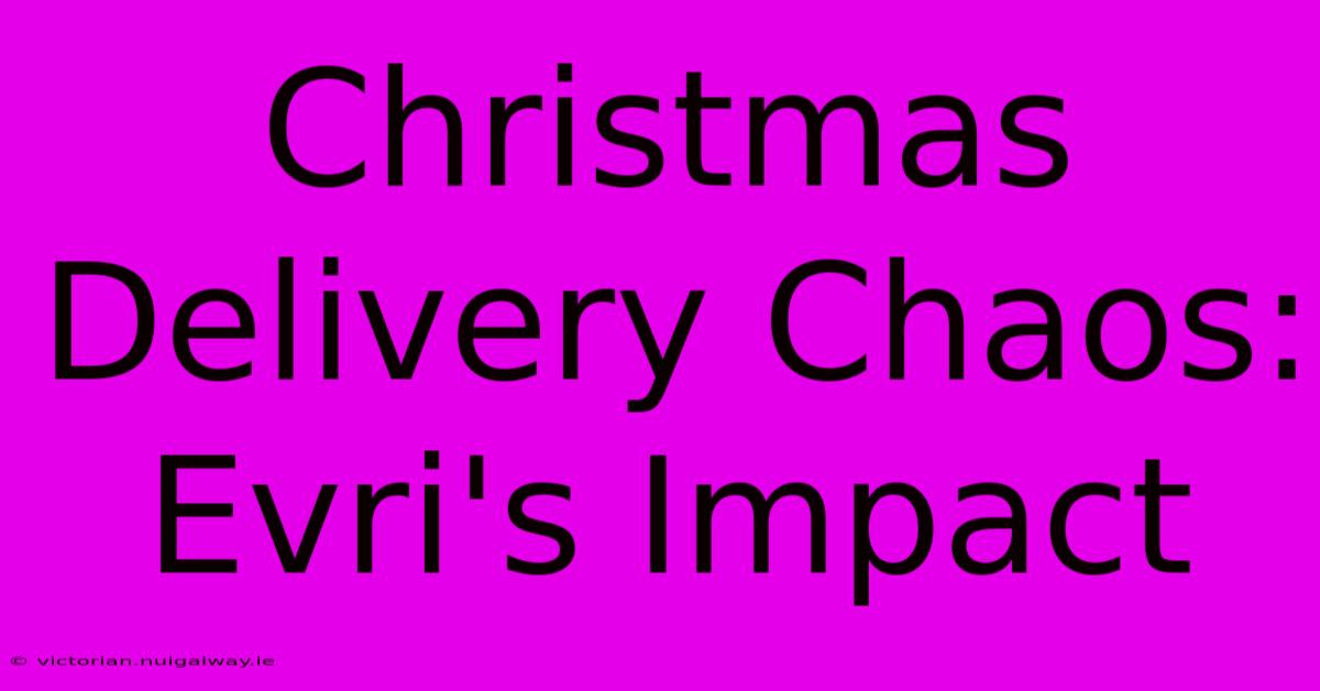 Christmas Delivery Chaos: Evri's Impact