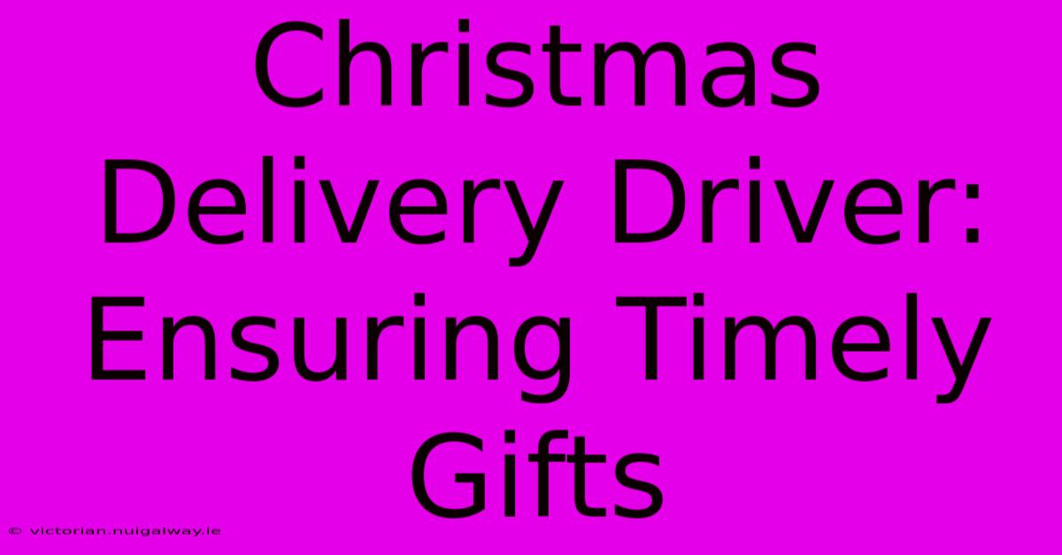 Christmas Delivery Driver: Ensuring Timely Gifts