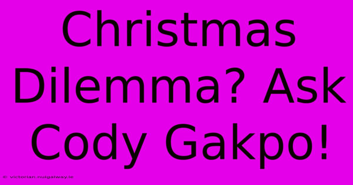 Christmas Dilemma? Ask Cody Gakpo!