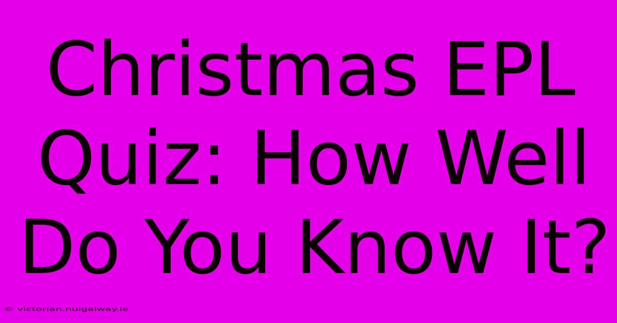 Christmas EPL Quiz: How Well Do You Know It?