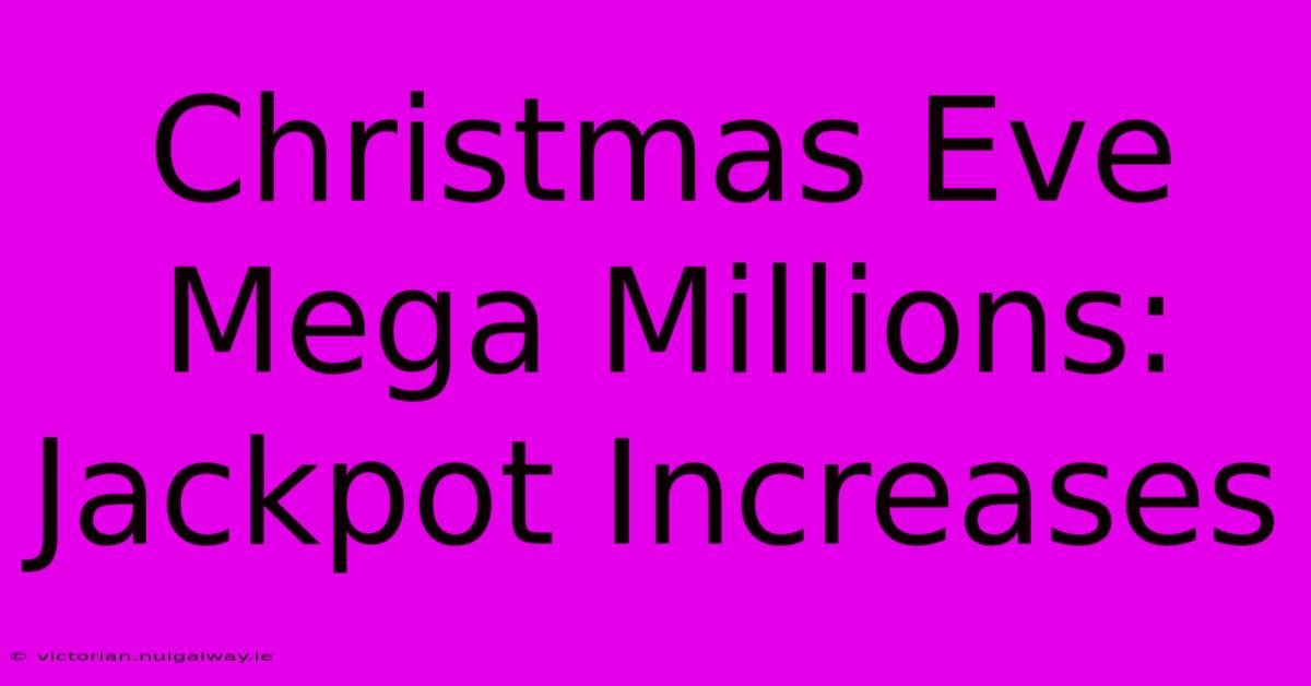 Christmas Eve Mega Millions: Jackpot Increases