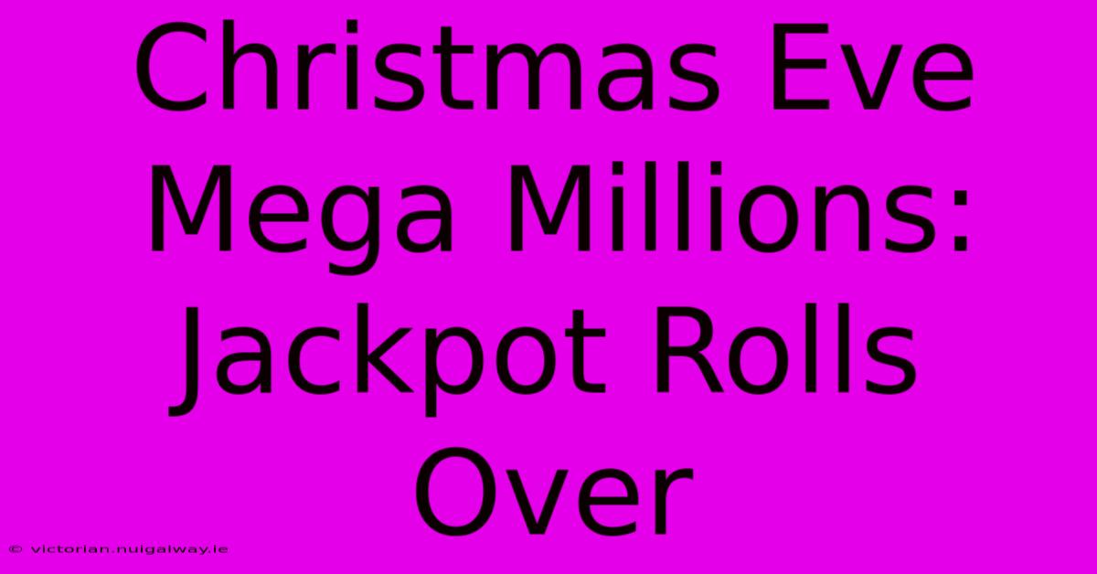 Christmas Eve Mega Millions: Jackpot Rolls Over