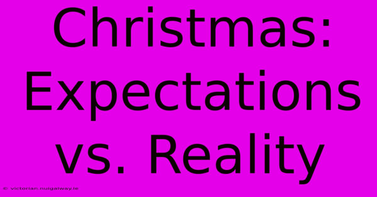 Christmas: Expectations Vs. Reality