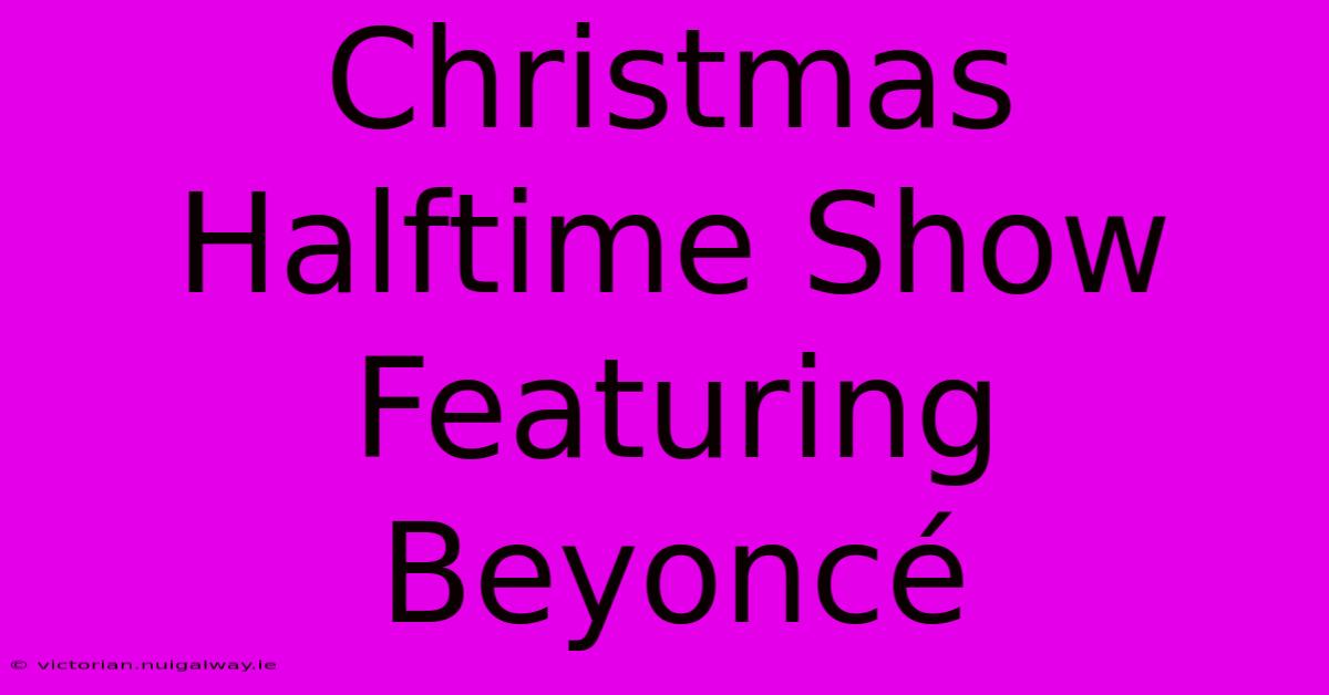 Christmas Halftime Show Featuring Beyoncé