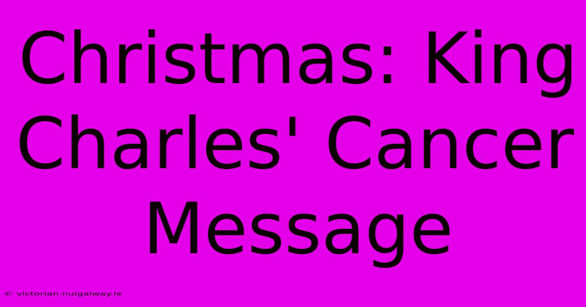 Christmas: King Charles' Cancer Message