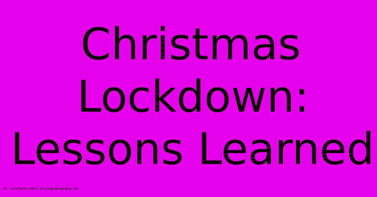 Christmas Lockdown: Lessons Learned