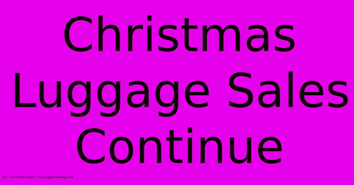 Christmas Luggage Sales Continue