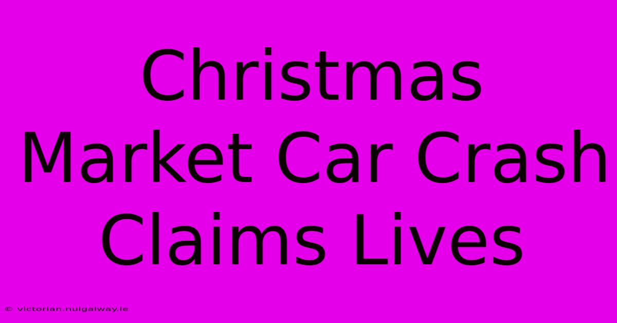 Christmas Market Car Crash Claims Lives