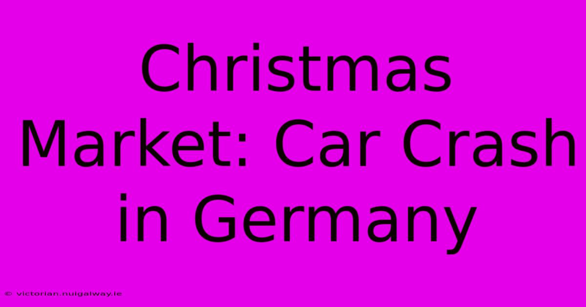 Christmas Market: Car Crash In Germany