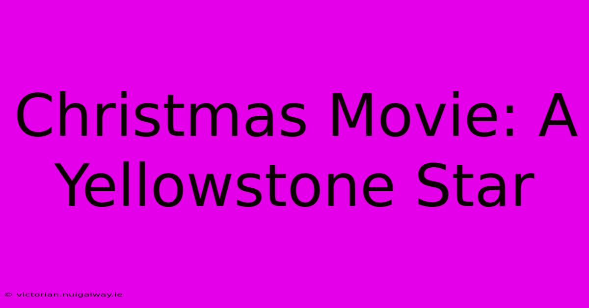 Christmas Movie: A Yellowstone Star