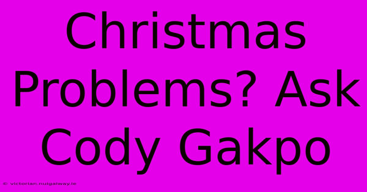 Christmas Problems? Ask Cody Gakpo