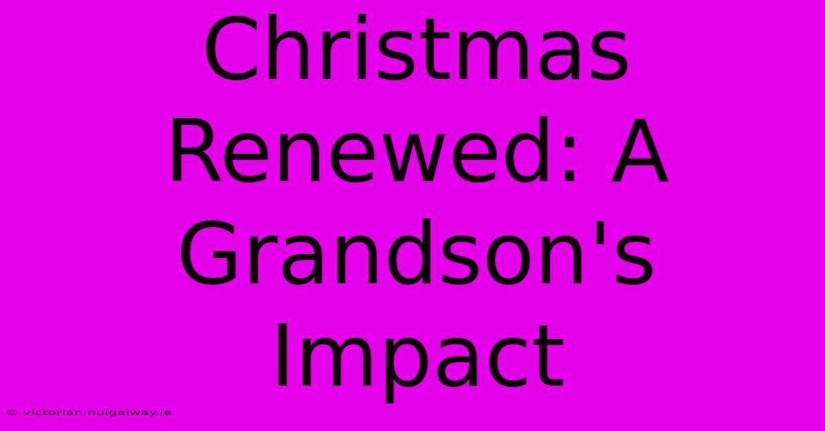 Christmas Renewed: A Grandson's Impact