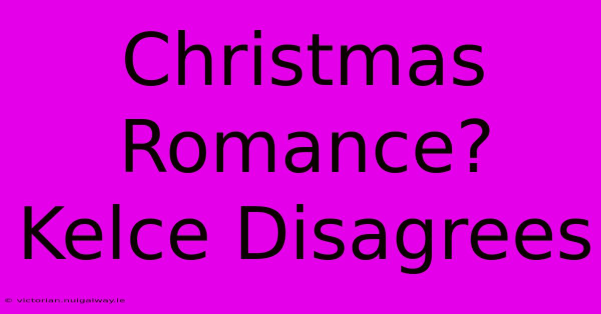 Christmas Romance? Kelce Disagrees