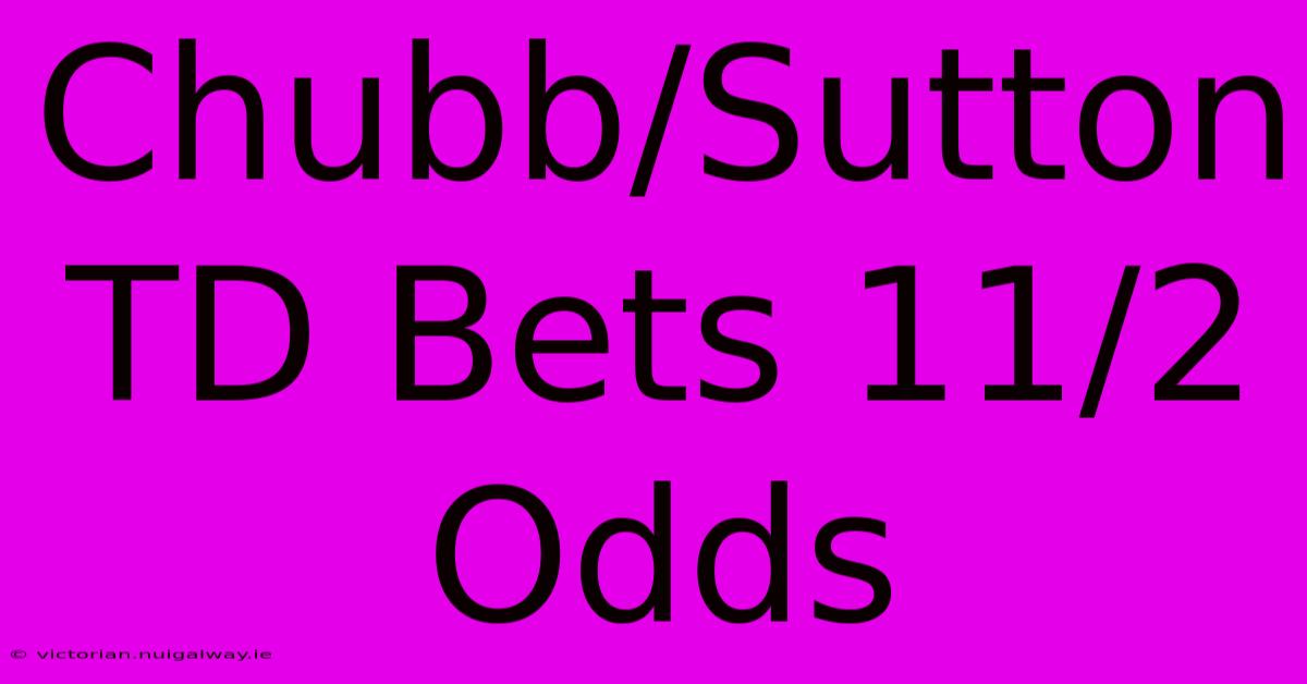 Chubb/Sutton TD Bets 11/2 Odds