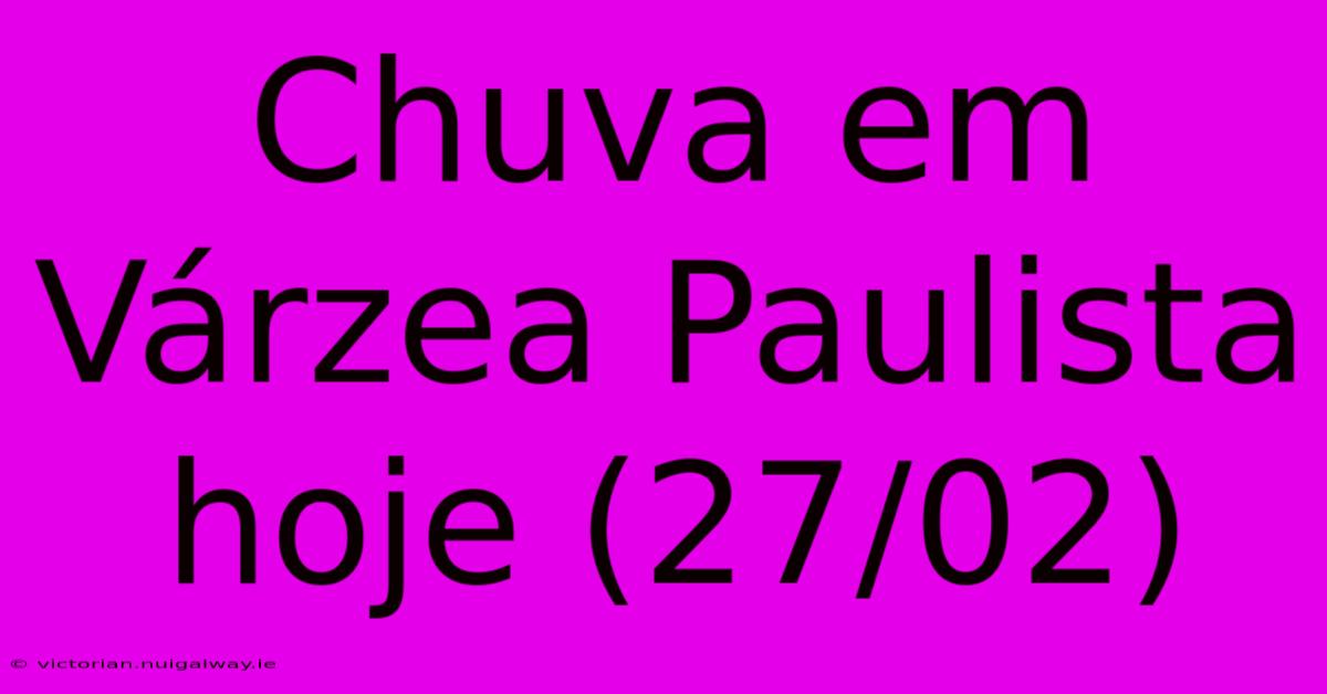 Chuva Em Várzea Paulista Hoje (27/02)