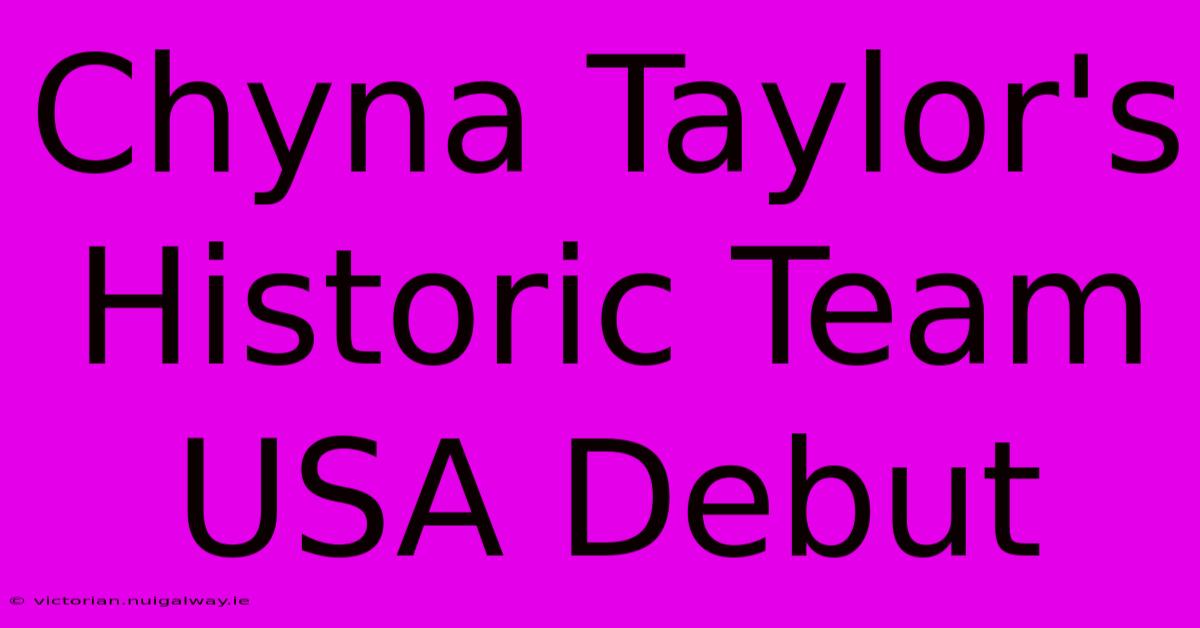 Chyna Taylor's Historic Team USA Debut