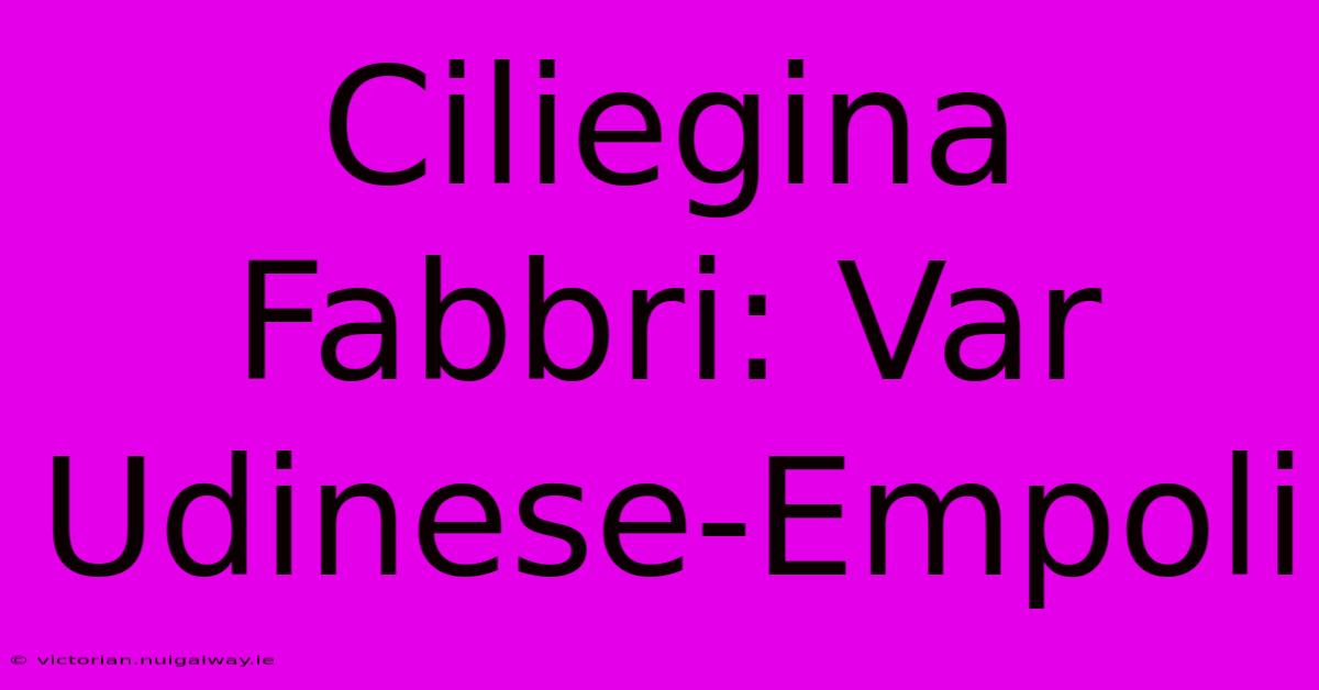 Ciliegina Fabbri: Var Udinese-Empoli