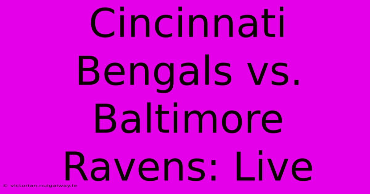 Cincinnati Bengals Vs. Baltimore Ravens: Live