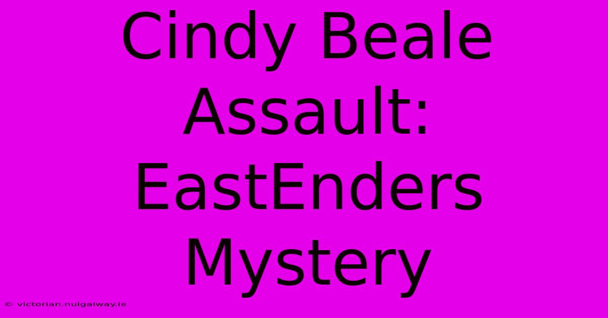 Cindy Beale Assault: EastEnders Mystery