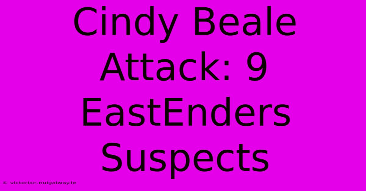 Cindy Beale Attack: 9 EastEnders Suspects