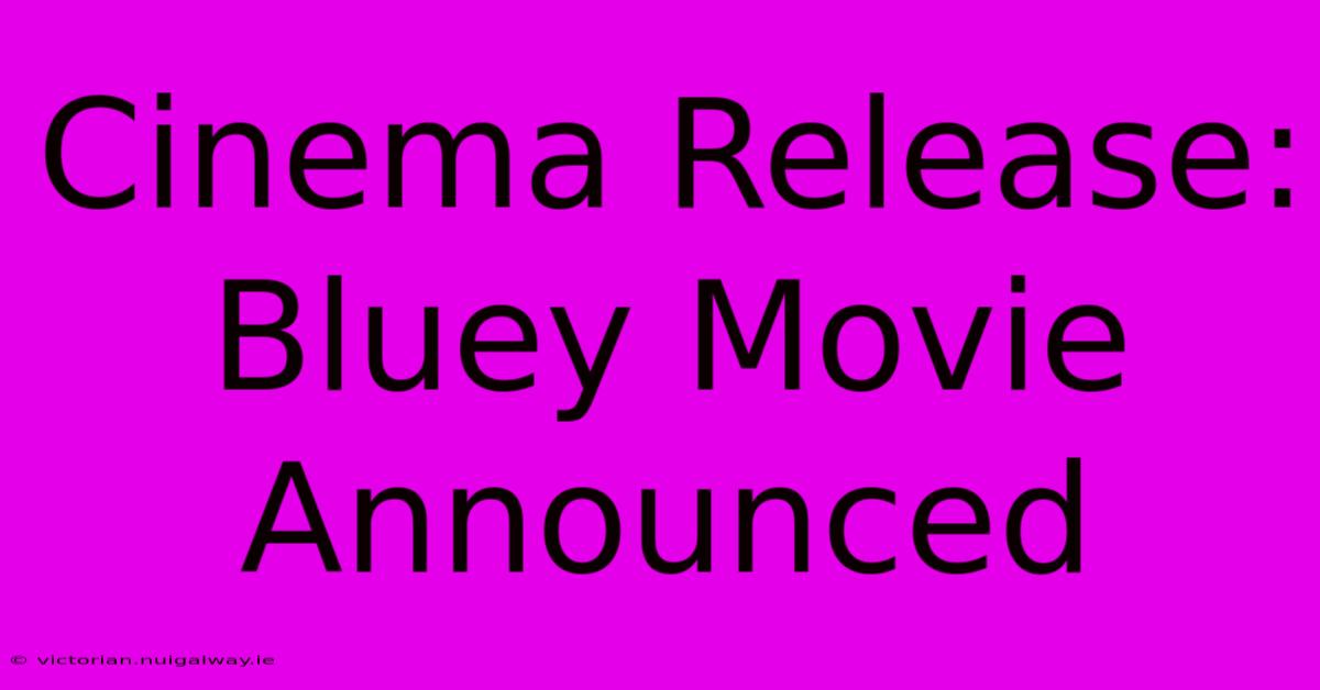 Cinema Release: Bluey Movie Announced