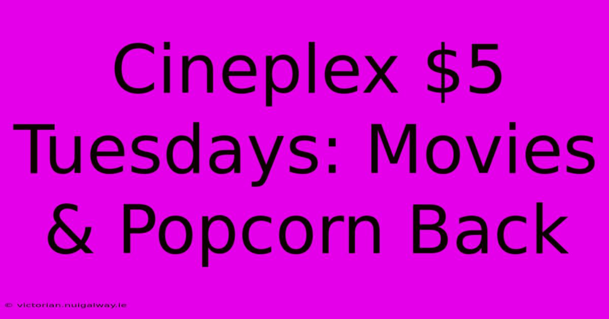 Cineplex $5 Tuesdays: Movies & Popcorn Back