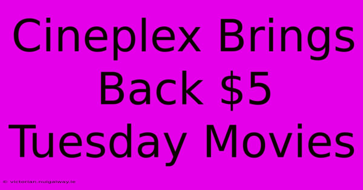 Cineplex Brings Back $5 Tuesday Movies